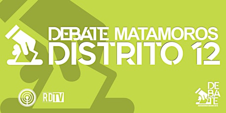 Imagen principal de Debate Matamoros Decide / Distrito 12