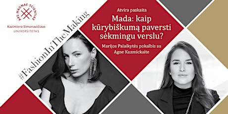 #FashionInTheMaking vol.06 „Mada: kaip kūrybiškumą paversti sėkmingu verslu?" - Marijos Palaikytės diskusija su Agne Kuzmickaite primary image