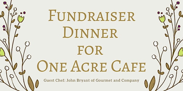 Fundraiser Dinner for One Acre Cafe featuring Chef John Bryant 