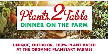 Plants 2 Table Dinner on the Farm | 5th Annual BENEFIT + UPDATE