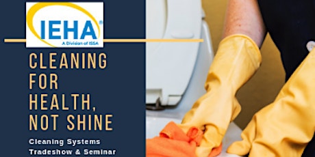 IEHA - Cleaning for Health, Not Shine Cleaning Systems Tradeshow & Seminar primary image