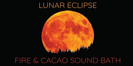 Imagem principal do evento Lunar Eclipse ~ Cacao & Fire Ceremony Sound Bath