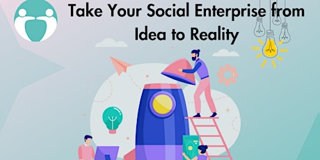 Take your Social Enterprise from Idea to Reality primary image