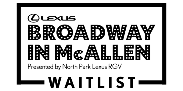 2019-2020 Lexus Broadway in McAllen New Season Ticket Holder Waitlist