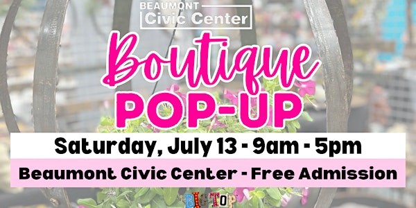 Boutique Pop Up |Beaumont Civic Center | Saturday, July 13, 2024