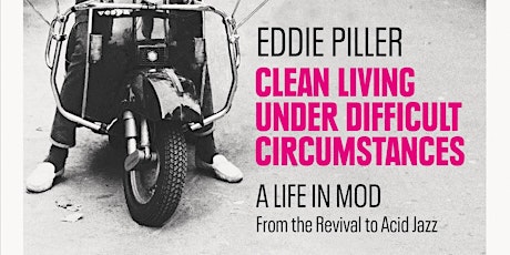 Clean Living Under Difficult Circumstances: A Life in Mod with Eddie Piller primary image