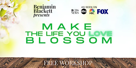 Make the Life You Love BLOSSOM - 7:30pm Vision Workshop