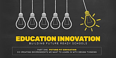 Education Innovation - Part One: Future Fit Education - Co Creating Environments We Want To LEARN In with Design Thinking primary image