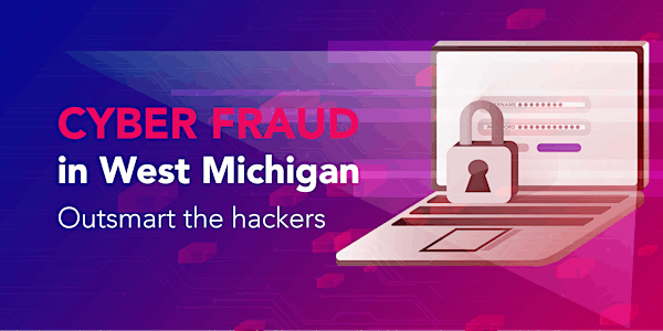 Cyber Fraud in West Michigan - Outsmart the Hackers