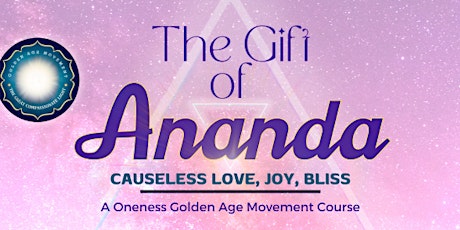 Oneness GAM  presents:									GIFT OF ANANDA