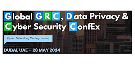 Immagine principale di Global GRC, Data Privacy & Cyber Security ConfEx, Dubai, UAE, 28 May 2024 