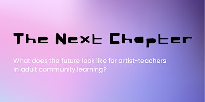 Image principale de The Next Chapter - Artist Teacher in Adult Community Learning Conference