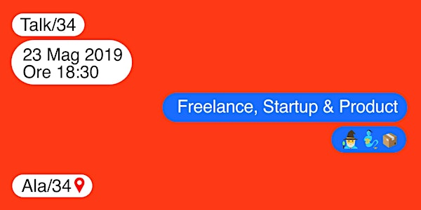 Talk/34 "Freelance, Startup & Product" | M. Aliotta - G. Iacobelli - F. Gai