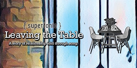 Leaving the Table: A story of relationship, told through song primary image
