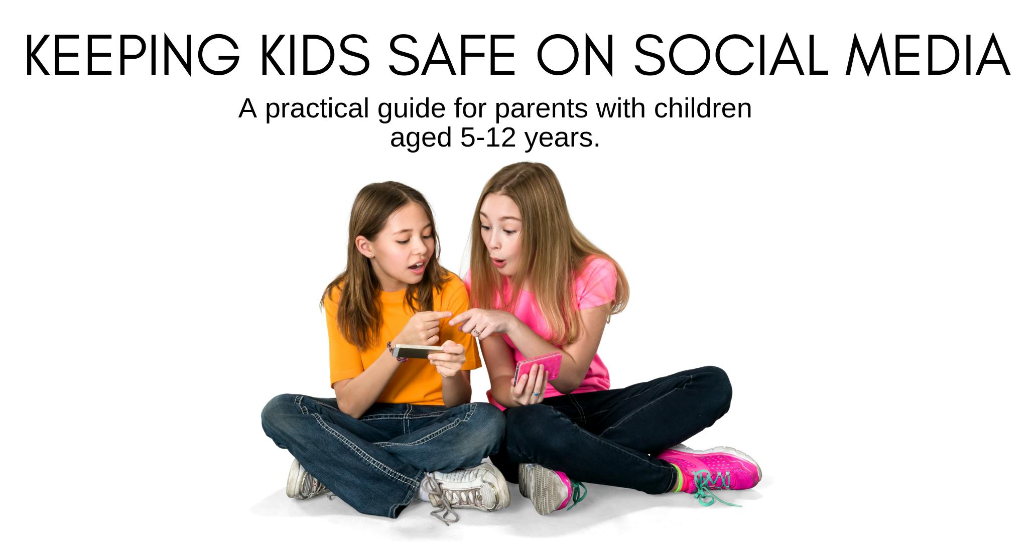 Keeping Kids Safe on Social Media - a guide for parents