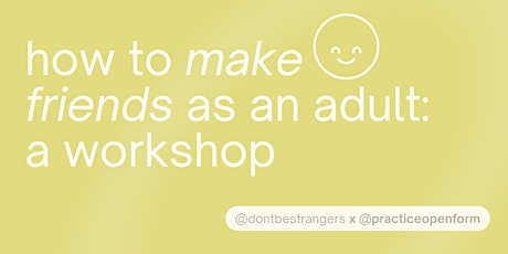 How to Make Friends as an Adult: A Workshop (Austin, TX @PracticeOpenForm) primary image