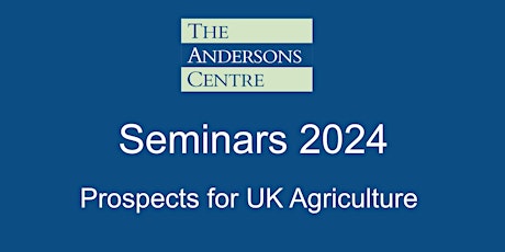 Andersons Seminar 2024 - Prospects for UK Agriculture - London primary image