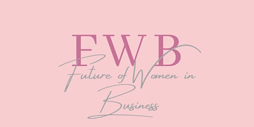 Future of Women in Business - 23rd Event primary image