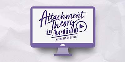 Imagen principal de Attachment Theory in Action: The Webinar Series