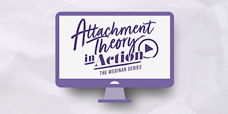 Attachment Theory in Action: The Webinar Series