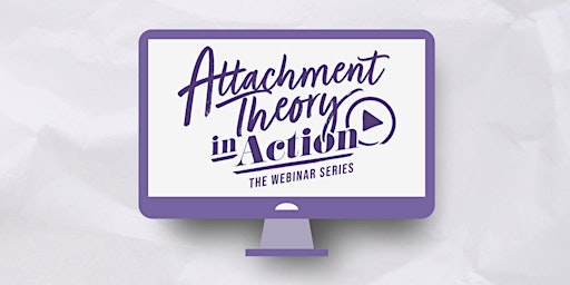 Primaire afbeelding van Attachment Theory in Action: The Webinar Series