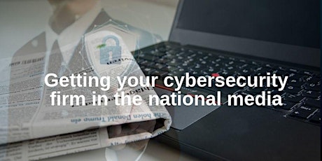 Getting your cyber security firm in the national media - June 2019 primary image