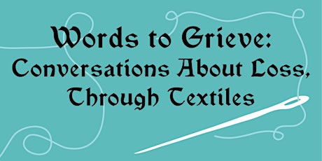 Imagen principal de Words to Grieve: Conversations About Loss, Through Textiles