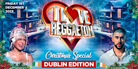 Image principale de I LOVE REGGAETON (DUBLIN) - EUROPE'S BIGGEST REGGAETON PARTY -  FRI 1/12/23