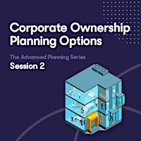 Hauptbild für Advanced Planning Session 2 - Corporate Ownership Planning Options