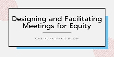 Image principale de Designing and Facilitating Meetings for Equity | May 23-24, 2024 | CA