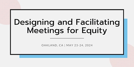 Designing and Facilitating Meetings for Equity | May 23-24, 2024 | CA