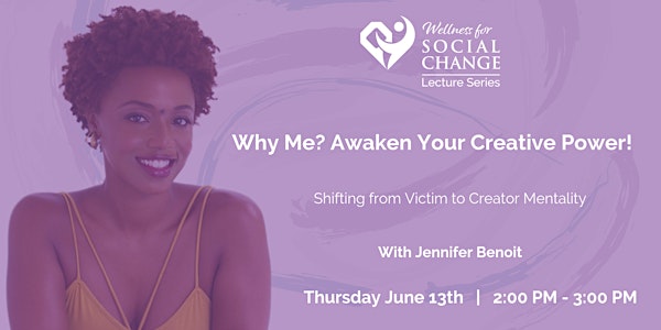 Wellness Lecture Series: Why Me? Awaken Your Creative Power!