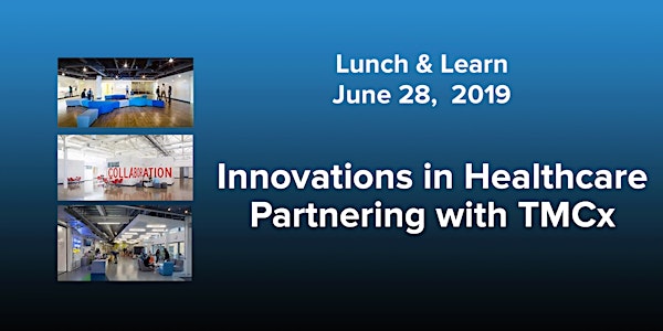 Lunch & Learn - Innovations in Healthcare – Partnering with TMCx