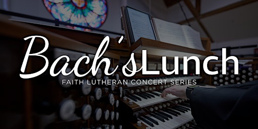 "Bach's Lunch" Lunchtime Recital Series primary image