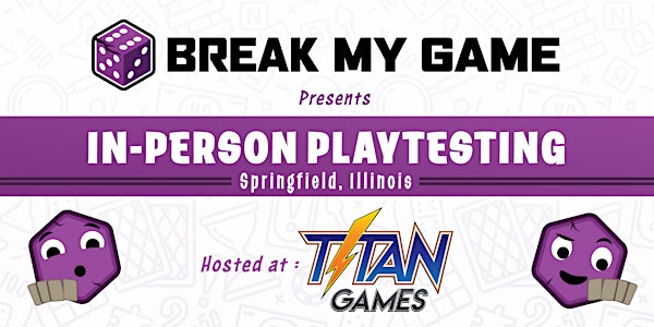 Break My Game Playtesting - Springfield, IL - Titan Games