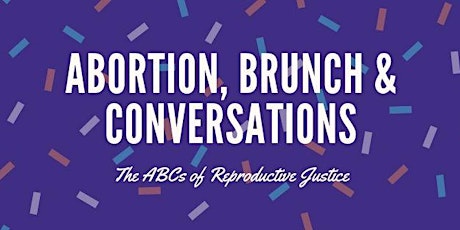 Primaire afbeelding van Abortion, Brunch & Conversation: The ABCs of Reproductive Justice