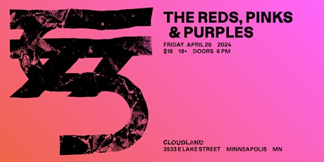 The Reds, Pinks & Purples w/ TBA