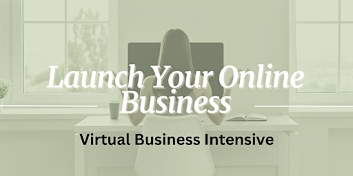 Primaire afbeelding van Launch Your Online Business (Virtual Business Intensive)