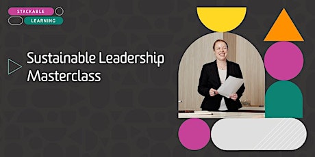 Sustainable Leadership to 2030 Masterclass Stackable Short Course