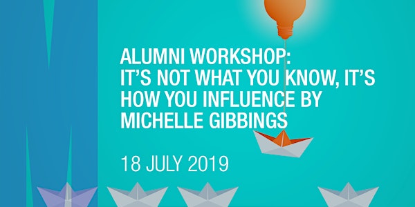 Alumni workshop: It’s not what you know, it’s how you influence by Michelle Gibbings