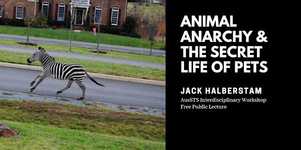 "Animal Anarchy and The Secret Life of Pets" Jack Halberstam Public Lecture