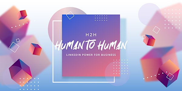 LINKEDIN H2H: HUMAN TO HUMAN/ EVENTO UFFICIALMENTE ANNULLATO IL 27-06-2019