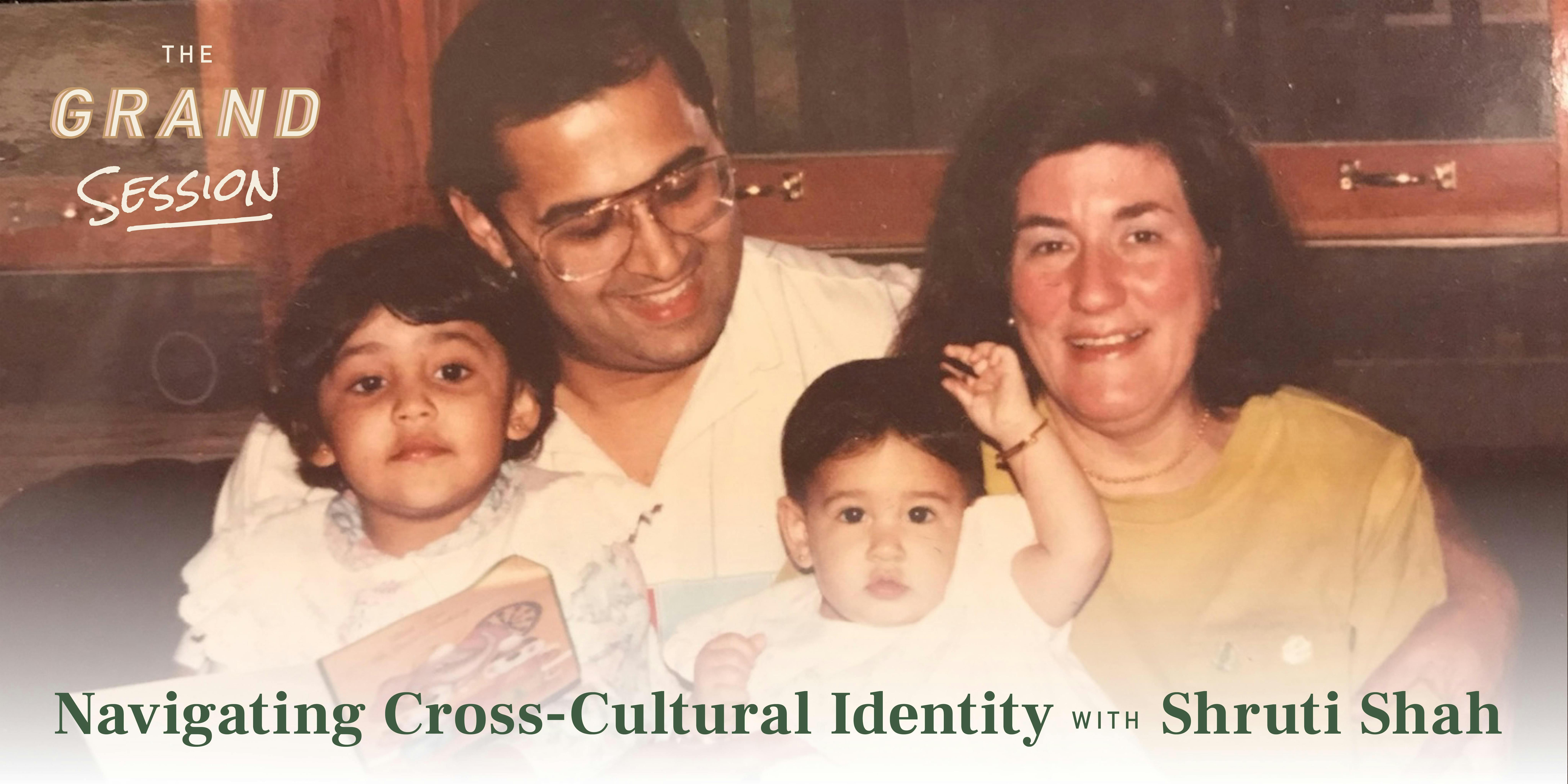 The Grand Session: Navigating Cross-Cultural Identity with Shruti Shah