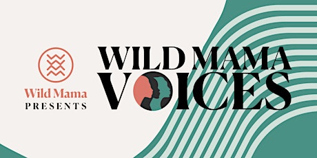 Wild Mama Voices: “Mother’s Day Every Day” Showcase and Vendor Market