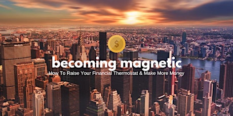 Becoming Magnetic: How To Raise Your Financial Thermostat & Make More Money primary image