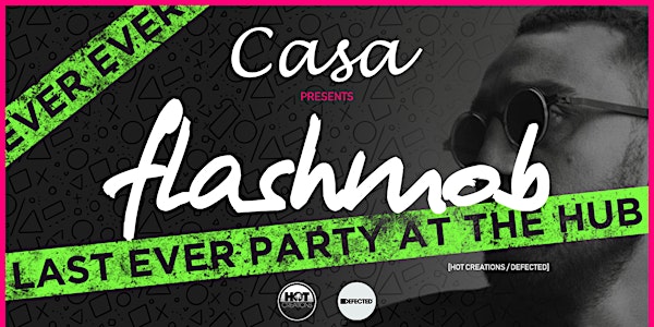 Casa present // Flashmob (LAST EVER PARTY AT THE HUB)