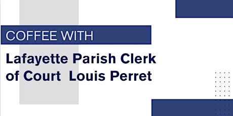 Coffee With Lafayette Parish Clerk of Court Louis Perret primary image