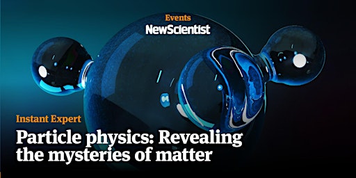 Imagem principal do evento Instant Expert: Particle physics: Revealing the mysteries of matter