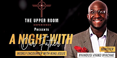 Primaire afbeelding van The Upper Room Experience - " A  Night With Our Father -  King Jesus"