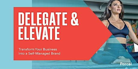 Delegate & Elevate: Transform your business into a Self-Managed Brand primary image